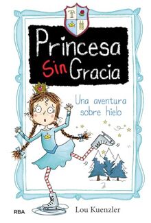 Una aventura sobre hielo (Princesa Sin Gracia 4) (Ficción Kids, Band 4)