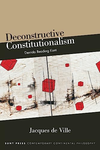 Deconstructive Constitutionalism: Derrida Reading Kant (Suny Contemporary Continental Philosophy)
