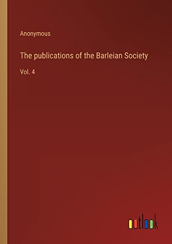 The publications of the Barleian Society: Vol. 4