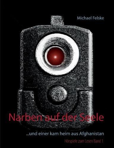 Narben auf der Seele: ... und einer kam heim aus Afghanistan (Hörspiele zum Lesen)