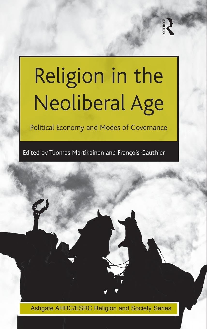 Religion in the Neoliberal Age: Political Economy and Modes of Governance (Ashgate AHRC/ESRC Religion and Society)