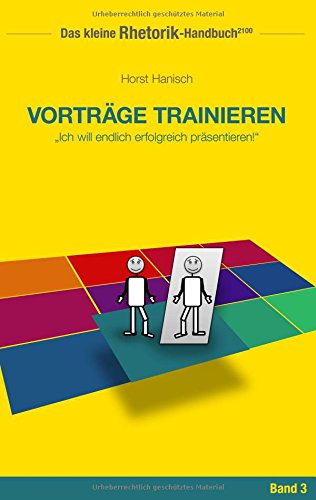 Rhetorik-Handbuch 2100 - Vorträge trainieren: Ich will endlich erfolgreich präsentieren! (Das kleine Rhetorik-Handbuch 2100)