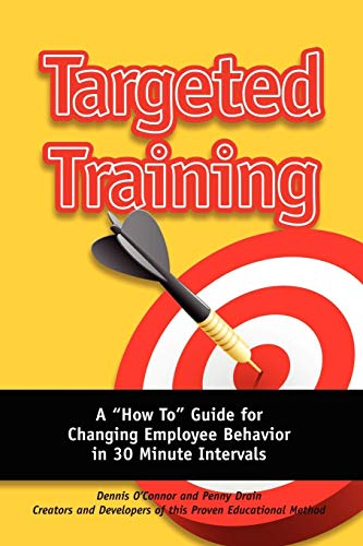 Targeted Training: A How To Guide for Changing Employee Behavior in 30 Minute Intervals