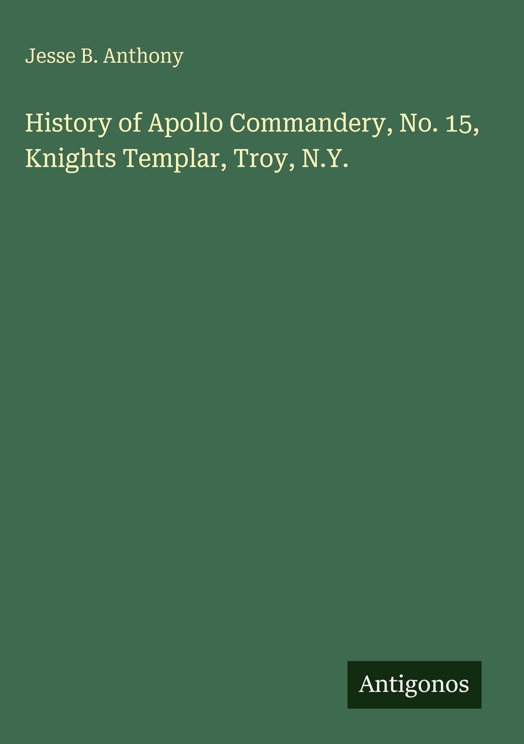 History of Apollo Commandery, No. 15, Knights Templar, Troy, N.Y.