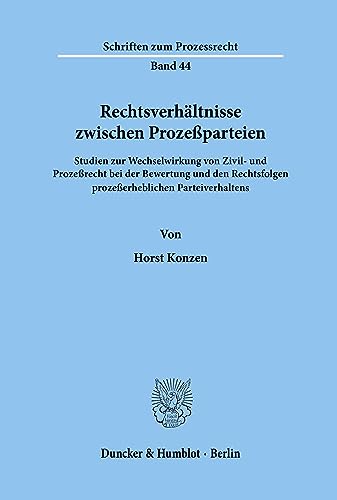 Rechtsverhältnisse zwischen Prozeßparteien.: Studien zur Wechselwirkung von Zivil- und Prozeßrecht bei der Bewertung und den Rechtsfolgen ... (Schriften zum Prozessrecht)