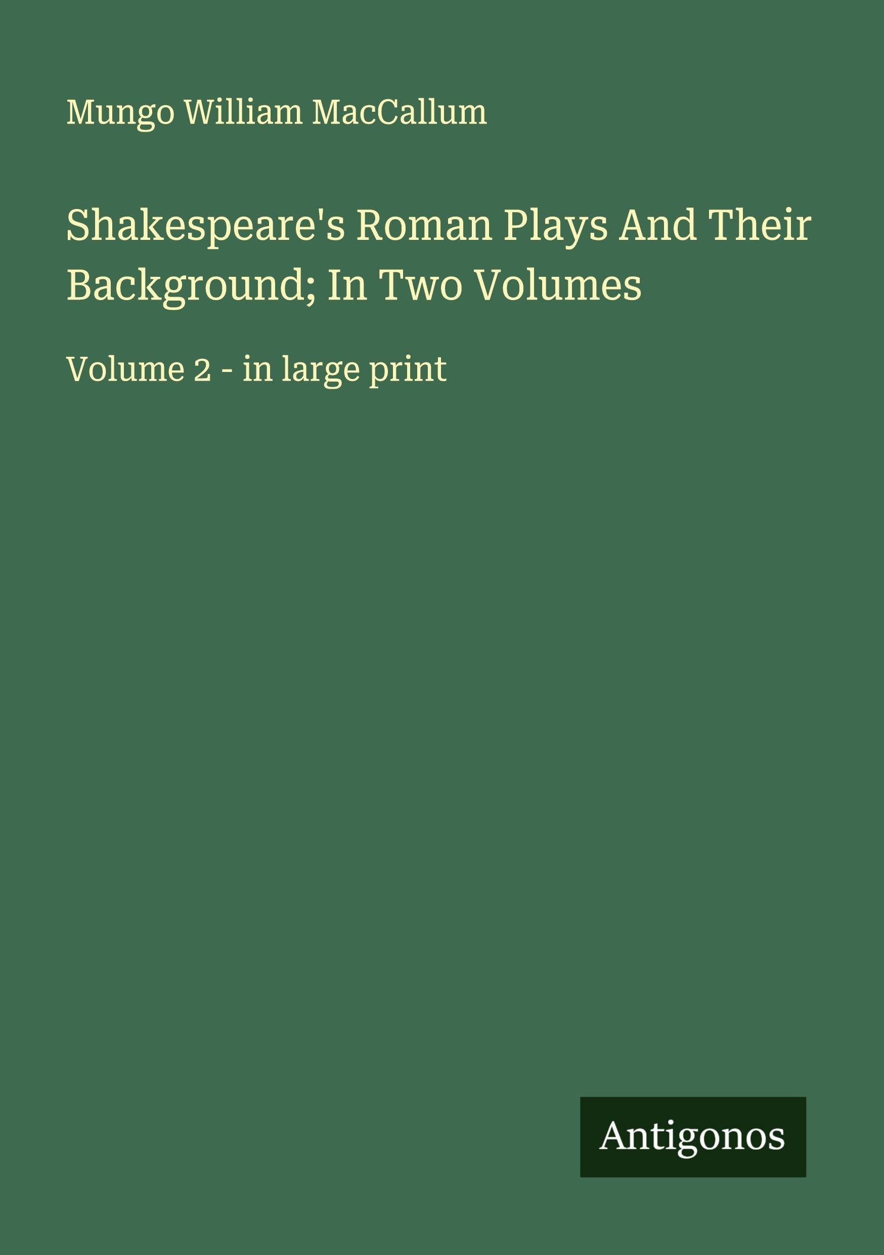 Shakespeare's Roman Plays And Their Background; In Two Volumes: Volume 2 - in large print