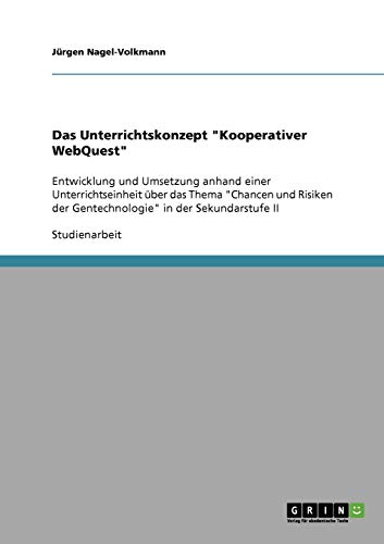 Das Unterrichtskonzept Kooperativer WebQuest: Entwicklung und Umsetzung anhand einer Unterrichtseinheit über das Thema Chancen und Risiken der Gentechnologie in der Sekundarstufe II