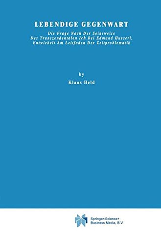 Lebendige Gegenwart: Die Frage nach der Seinsweise des Transzendentalen Ich bei Edmund Husserl, Entwickelt am Leitfaden der Zeitproblematik (Phaenomenologica, Band 23)