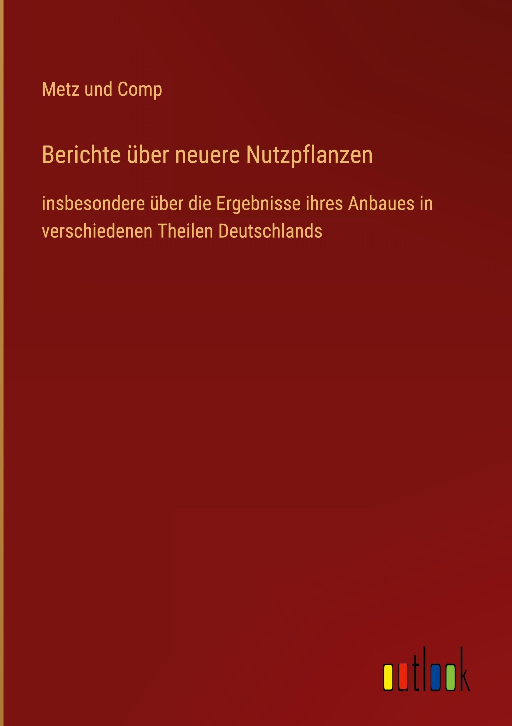 Berichte über neuere Nutzpflanzen: insbesondere über die Ergebnisse ihres Anbaues in verschiedenen Theilen Deutschlands