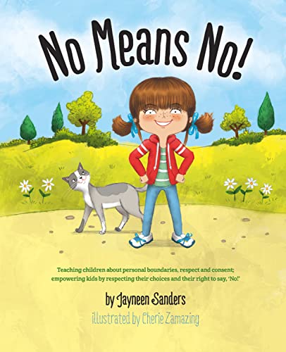 Jayneen Sanders No Means No!, Teaching Personal Boundaries, Consent; Empowering Children By Respecting Their Choices And Right To Say 'No!'