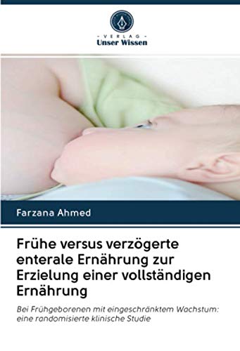 Frühe versus verzögerte enterale Ernährung zur Erzielung einer vollständigen Ernährung: Bei Frühgeborenen mit eingeschränktem Wachstum: eine randomisierte klinische Studie