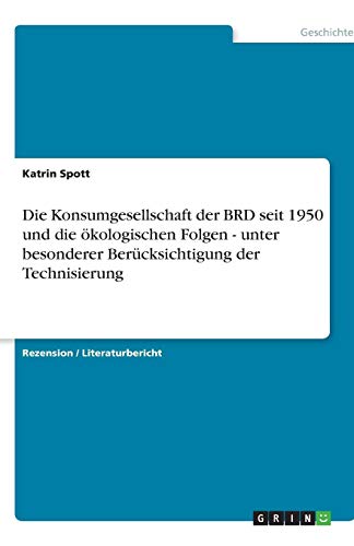 Die Konsumgesellschaft der BRD seit 1950 und die ökologischen Folgen - unter besonderer Berücksichtigung der Technisierung