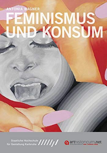 Feminismus und Konsum: Dissertationsschrift (Dissertationen der Staatlichen Hochschule für Gestaltung Karlsruhe)