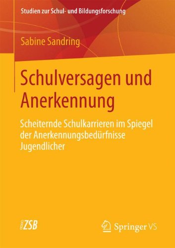 Schulversagen und Anerkennung: Scheiternde Schulkarrieren im Spiegel der Anerkennungsbedürfnisse Jugendlicher (Studien zur Schul- und Bildungsforschung)
