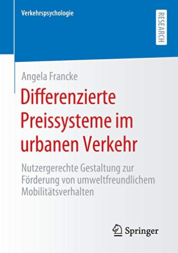 Differenzierte Preissysteme im urbanen Verkehr: Nutzergerechte Gestaltung zur Förderung von umweltfreundlichem Mobilitätsverhalten (Verkehrspsychologie)
