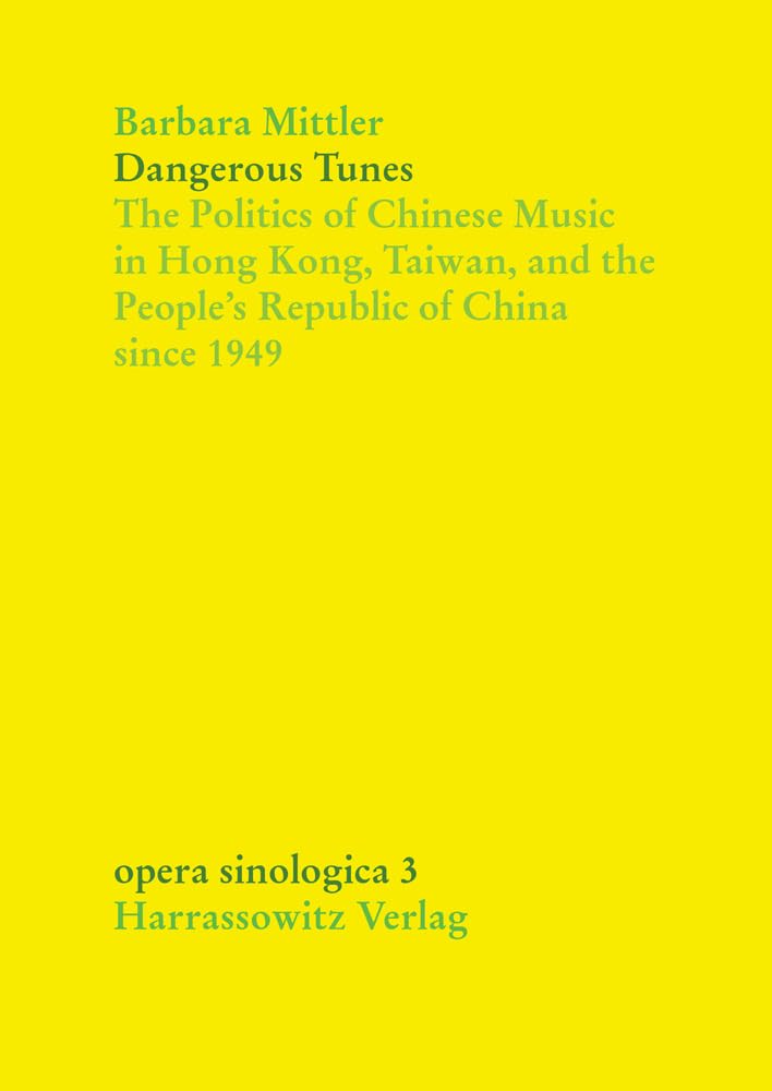 Dangerous Tunes: The Politics of Chinese Music in Hong Kong, Taiwan, and the People's Republic of China since 1949 (Opera Sinologica)