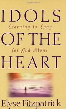 Idols of the Heart: Learning to Long for God Alone