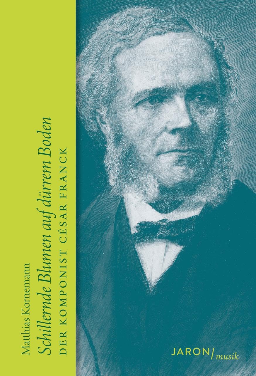 Schillernde Blumen auf dürrem Boden: Der Komponist César Franck. Biografie (Jaron/musik)
