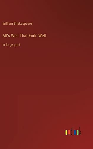 All's Well That Ends Well: in large print