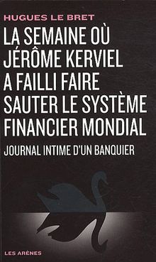 La semaine où Jérôme Kerviel a failli faire sauter le système financier mondial : Journal intime d'un banquier