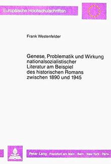 Genese, Problematik und Wirkung nationalsozialistischer Literatur am Beispiel des historischen Romans zwischen 1890 und 1945 (Europäische Hochschulschriften - Reihe I)