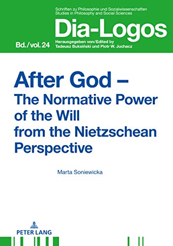 After God – The Normative Power of the Will from the Nietzschean Perspective (Dia-Logos, Band 24)