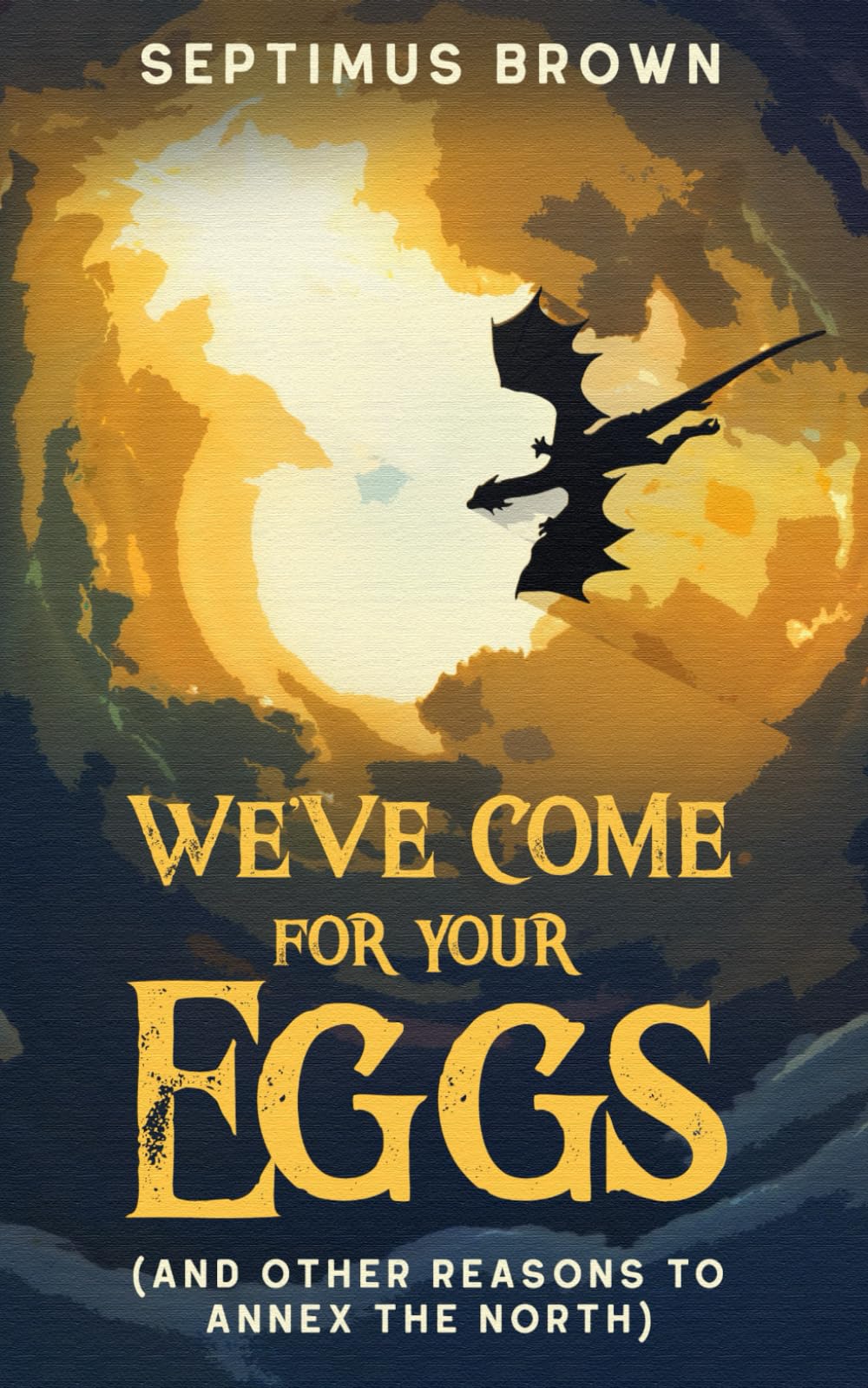 We've Come for Your Eggs: And Other Reasons to Annex the North