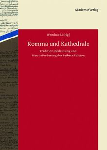 Komma und Kathedrale: Tradition, Bedeutung und Herausforderung der Leibniz-Edition