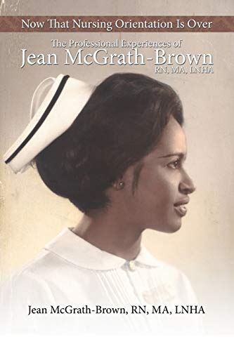 Now That Nursing Orientation Is Over: The Professional Experiences of Jean McGrath-Brown, RN, Ma, Lnha
