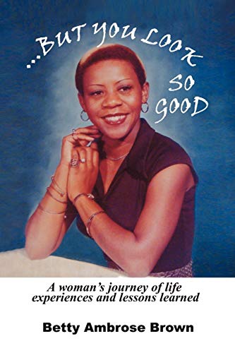 ...BUT YOU LOOK SO GOOD: A Woman's Journey of Life Experiences and Lessons Learned