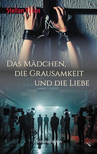 Das Mädchen, die Grausamkeit und die Liebe: Kriminalroman