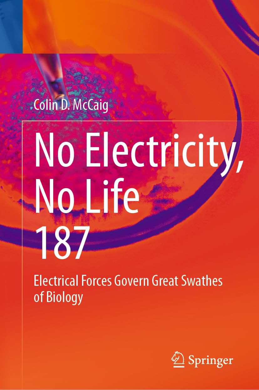 No Electricity, No Life: Electrical Forces Govern Great Swathes of Biology (Reviews of Physiology, Biochemistry and Pharmacology, 187, Band 187)