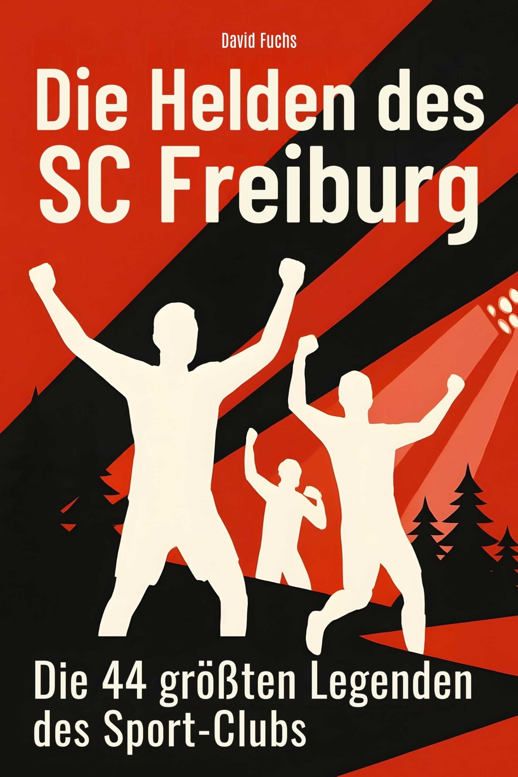 Die Helden des SC Freiburg: Die 44 größten Legenden des Sport-Clubs