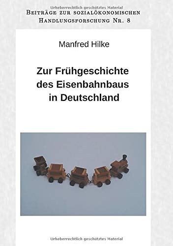 Zur Frühgeschichte des Eisenbahnbaus in Deutschland: Beiträge zur sozialökonomischen Handlungsforschung, Band 8