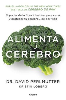 Alimenta tu cerebro : el poder de la flora intestinal para curar y proteger tu cerebro-- de por vida (Cocina saludable)