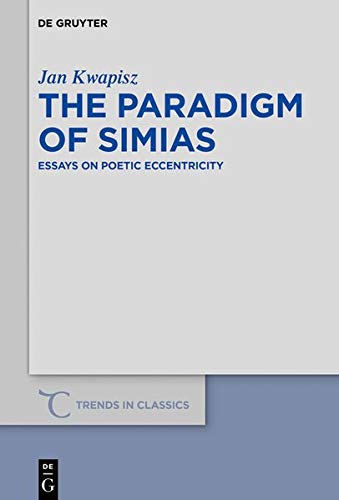 The Paradigm of Simias: Essays on Poetic Eccentricity (Trends in Classics - Supplementary Volumes, Band 75)