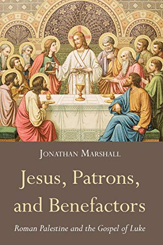 Jesus, Patrons, and Benefactors: Roman Palestine and the Gospel of Luke