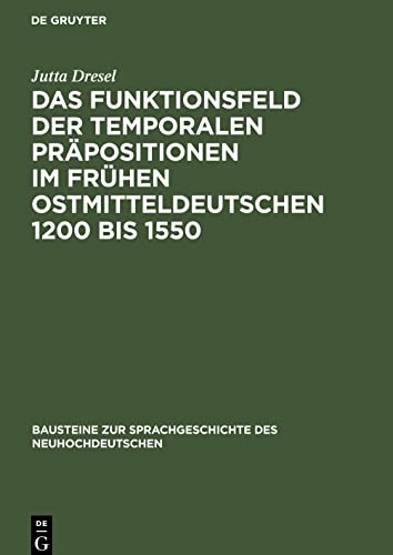 Das Funktionsfeld der temporalen Präpositionen im frühen Ostmitteldeutschen 1200 bis 1550: Zwei Entwicklungsstufen der deutschen Sprache auf ihrem Weg zur Nationalsprache
