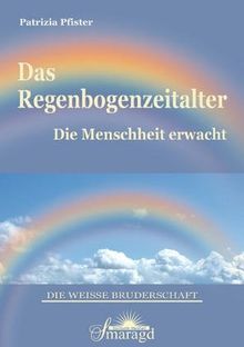 Das Regenbogenzeitalter: Die Menschheit erwacht