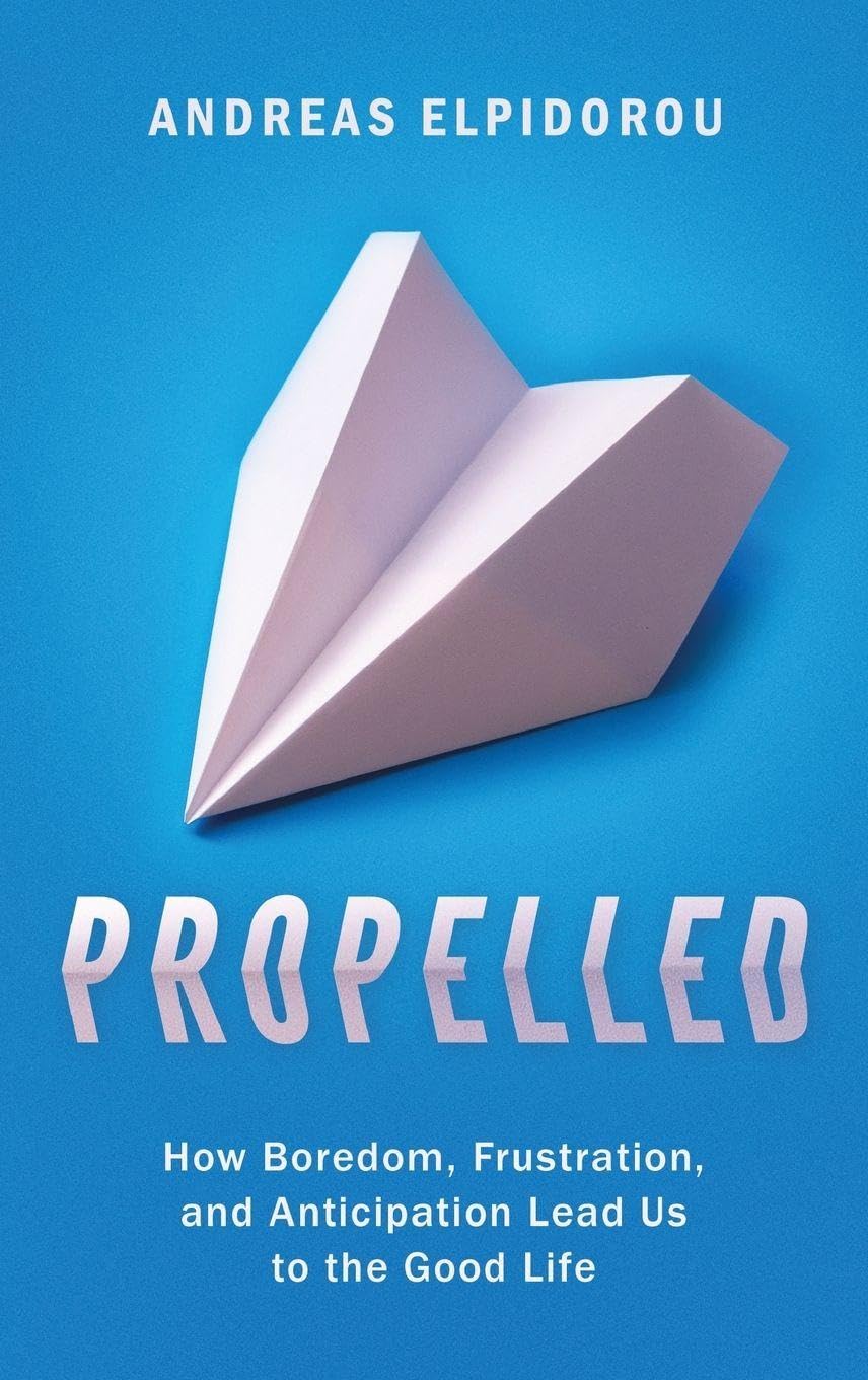 Propelled: How Boredom, Frustration, and Anticipation Lead Us to the Good Life
