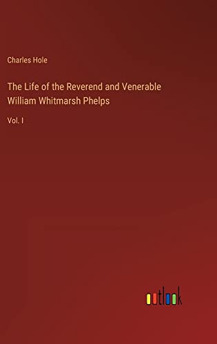 The Life of the Reverend and Venerable William Whitmarsh Phelps: Vol. I