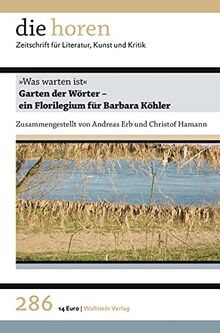 „Was warten ist“.: Garten der Wörter – ein Florilegium für Barbara Köhler (die horen: Zeitschrift für Literatur, Kunst und Kritik)