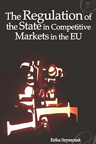 The Regulation of the State in Competitive Markets in the Eu (Modern Studies in European Law)