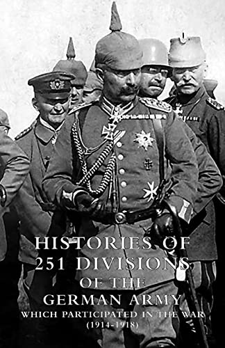 Histories Of Two Hundred And Fifty-One Divisions Of The German Army Which Participated In the War (1914-1918)