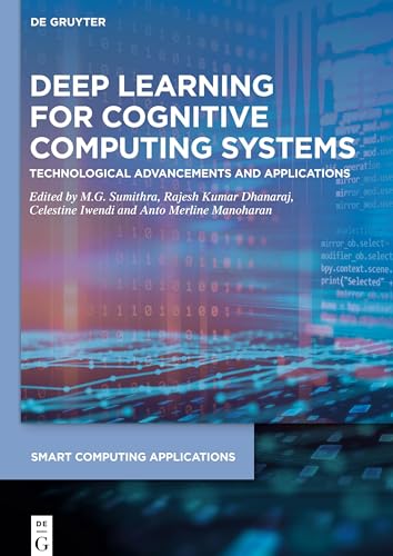 Deep Learning for Cognitive Computing Systems: Technological Advancements and Applications (Smart Computing Applications, 7)