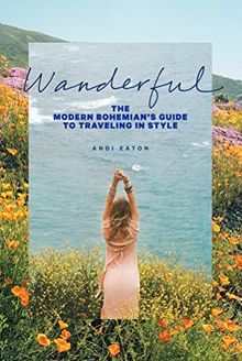 Wanderful: The Modern Bohemian's Guide to Traveling in Style