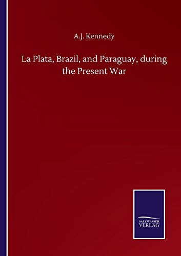 La Plata, Brazil, and Paraguay, during the Present War