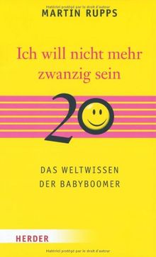 Ich will nicht mehr 20 sein: Das Weltwissen der Babyboomer