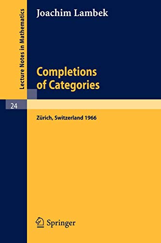 Completions of Categories: Seminar Lectures Given 1966 in Zürich (Lecture Notes in Mathematics, 24, Band 24)