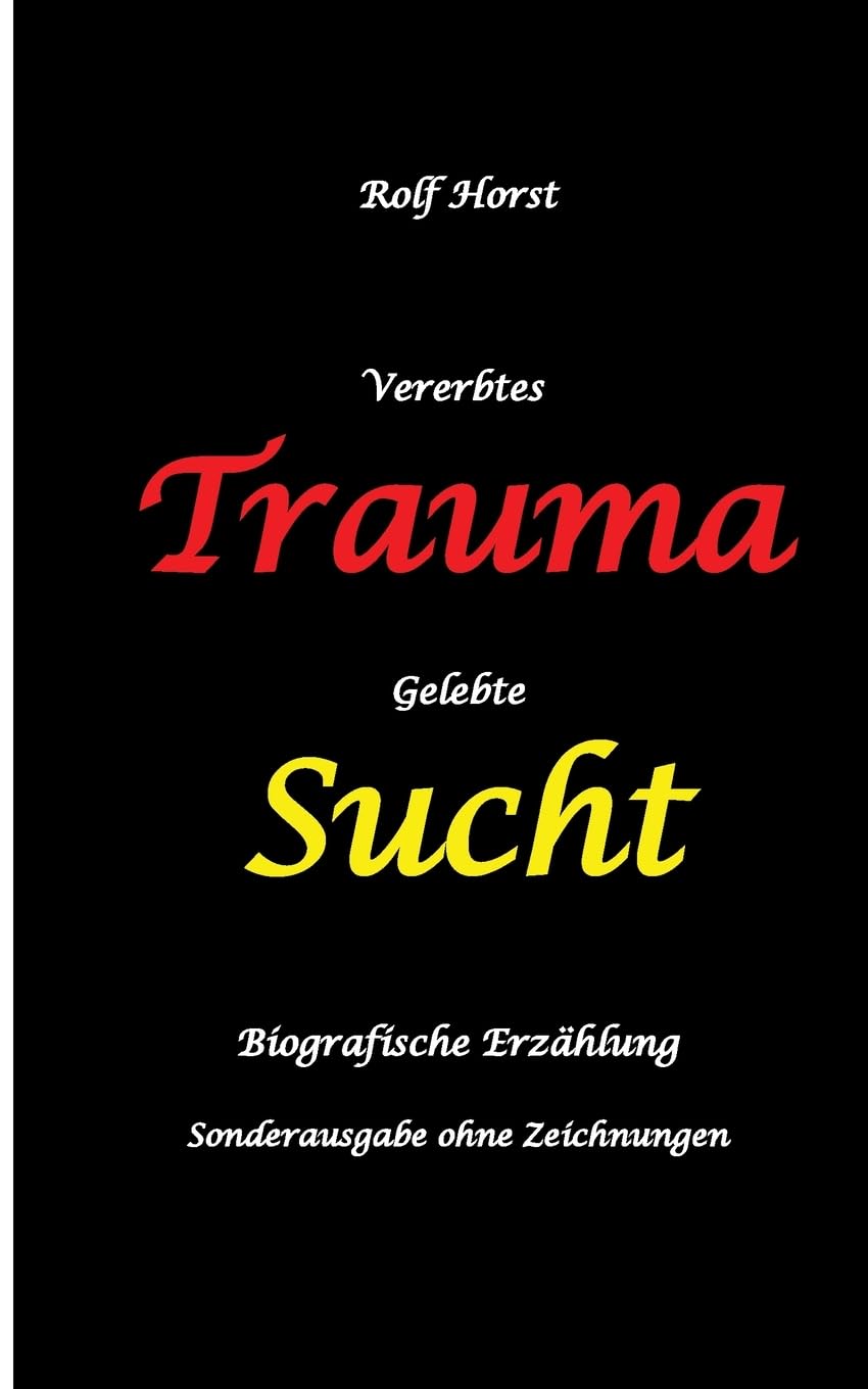 Vererbtes Trauma - Gelebte Sucht: Suizid, Sucht, uneheliche Kinder, Patchwork Familie, Fassade, Lügen, Versagensängste, Scheidungen, Trauma, ... Sonderausgabe - ohne Zeichnungen vom Autor